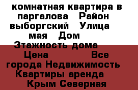 1 комнатная квартира в паргалова › Район ­ выборгский › Улица ­ 1 мая › Дом ­ 54 › Этажность дома ­ 5 › Цена ­ 20 000 - Все города Недвижимость » Квартиры аренда   . Крым,Северная